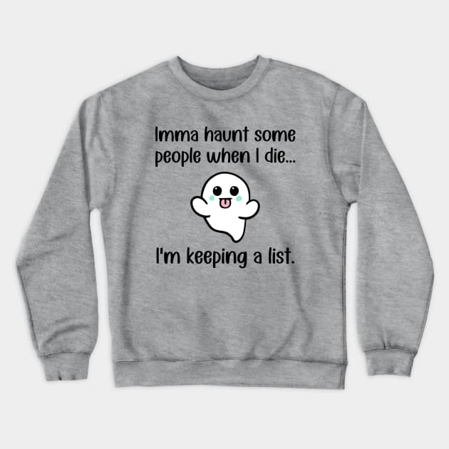 Imma Haunt Some People When I Die ... I'm Keeping A List Crewneck Sweatshirt by KayBee Gift Shop